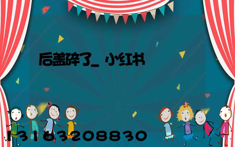 后盖碎了_小红书
