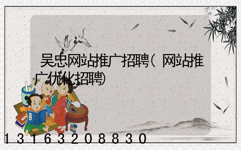 吴忠网站推广招聘(网站推广优化招聘)