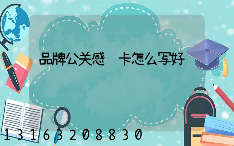 品牌公关感谢卡怎么写好