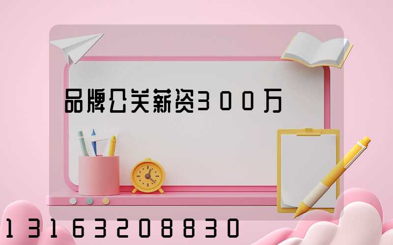 品牌公关薪资300万