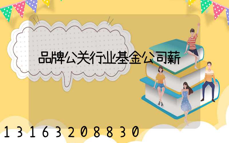 品牌公关行业基金公司薪资