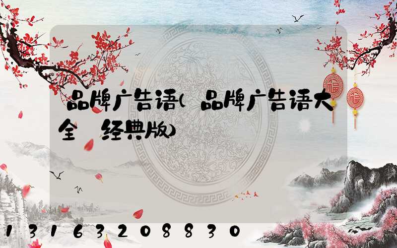 品牌广告语(品牌广告语大全_经典版)