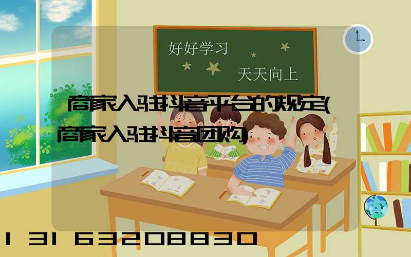 商家入驻抖音平台的规定(商家入驻抖音团购)