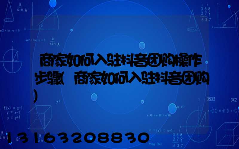 商家如何入驻抖音团购操作步骤(商家如何入驻抖音团购)