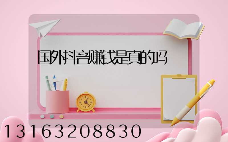 国外抖音赚钱是真的吗