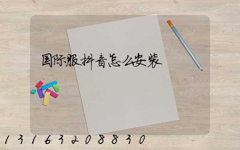 国际服抖音怎么安装