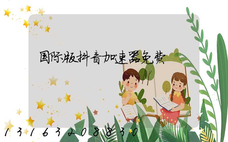 国际版抖音加速器免费