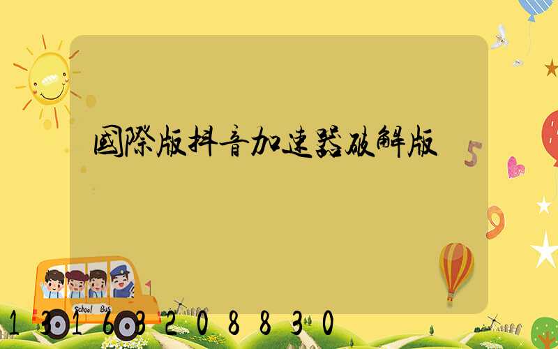 国际版抖音加速器破解版