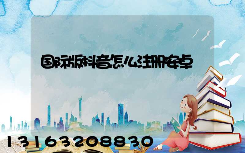国际版抖音怎么注册安卓