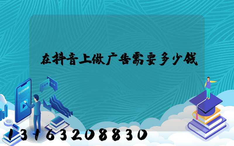 在抖音上做广告需要多少钱