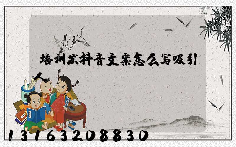 培训发抖音文案怎么写吸引人
