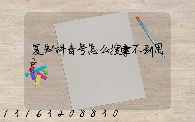 复制抖音号怎么搜索不到用户