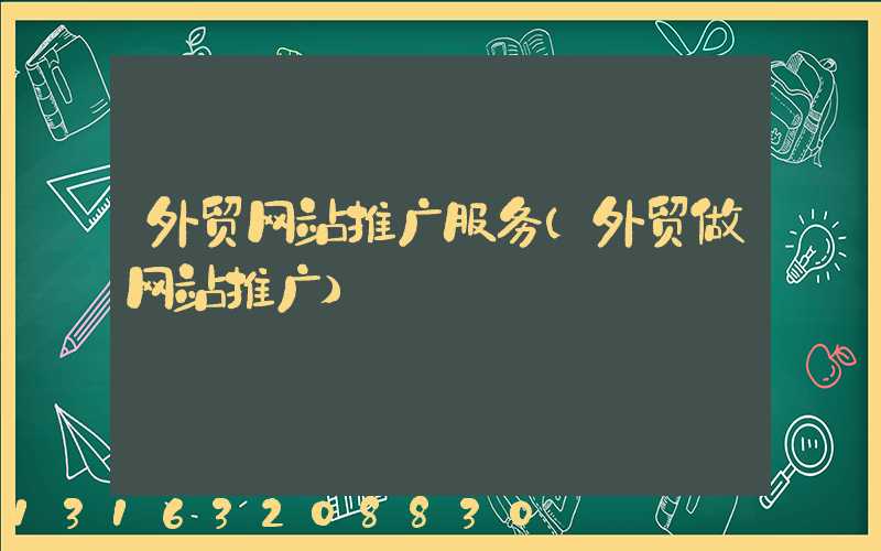 外贸网站推广服务(外贸做网站推广)