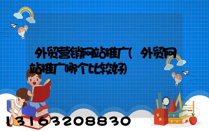 外贸营销网站推广(外贸网站推广哪个比较好)