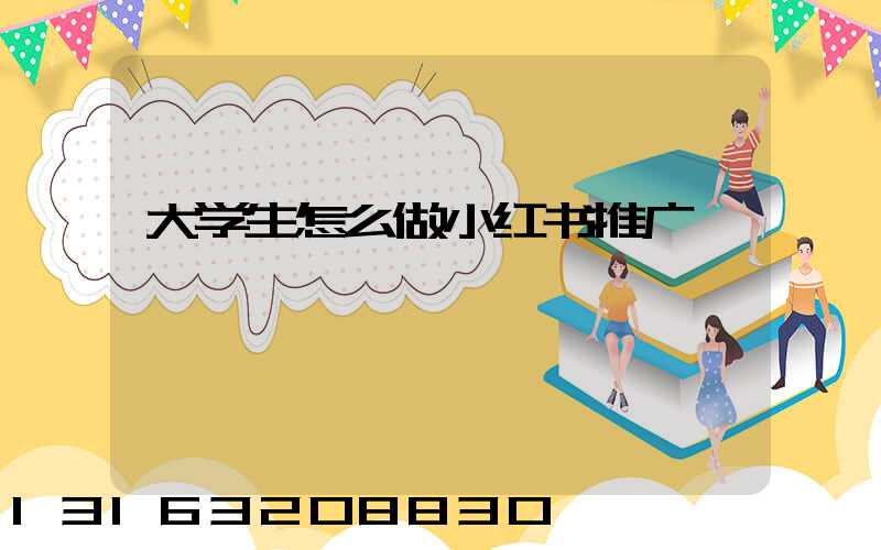 大学生怎么做小红书推广