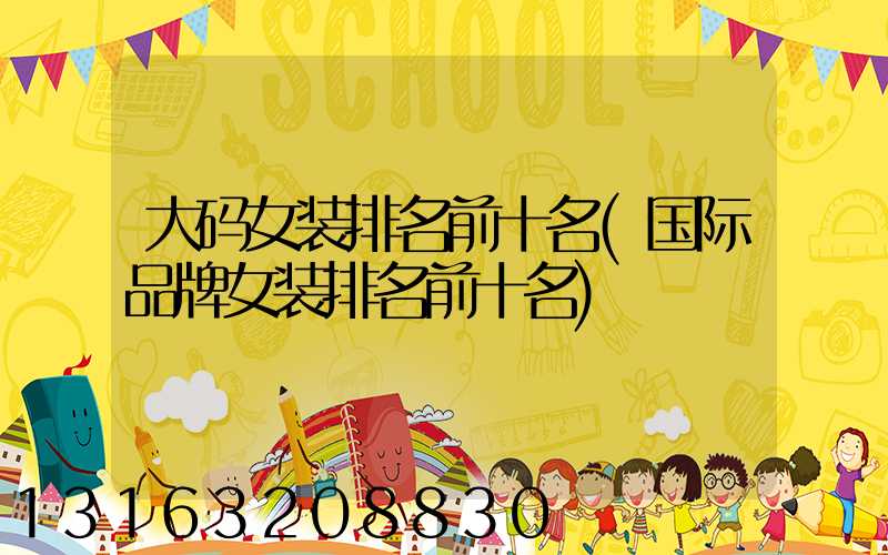 大码女装排名前十名(国际品牌女装排名前十名)