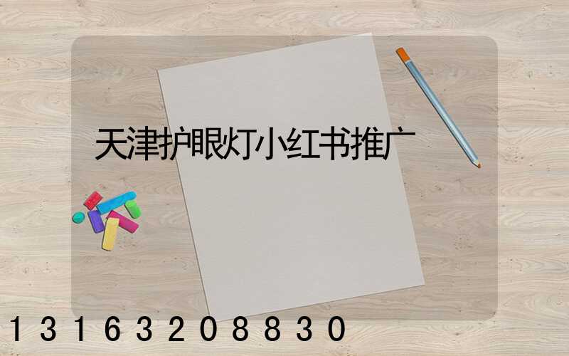 天津护眼灯小红书推广