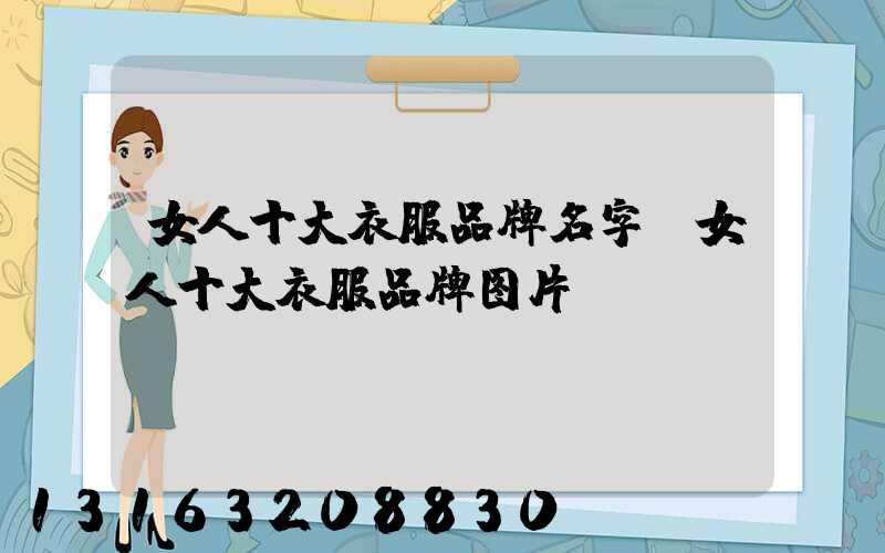 女人十大衣服品牌名字(女人十大衣服品牌图片)