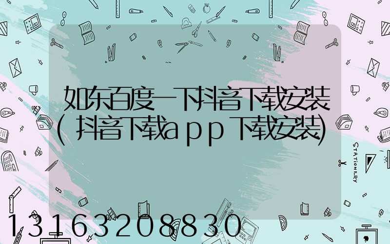 如东百度一下抖音下载安装(抖音下载app下载安装)