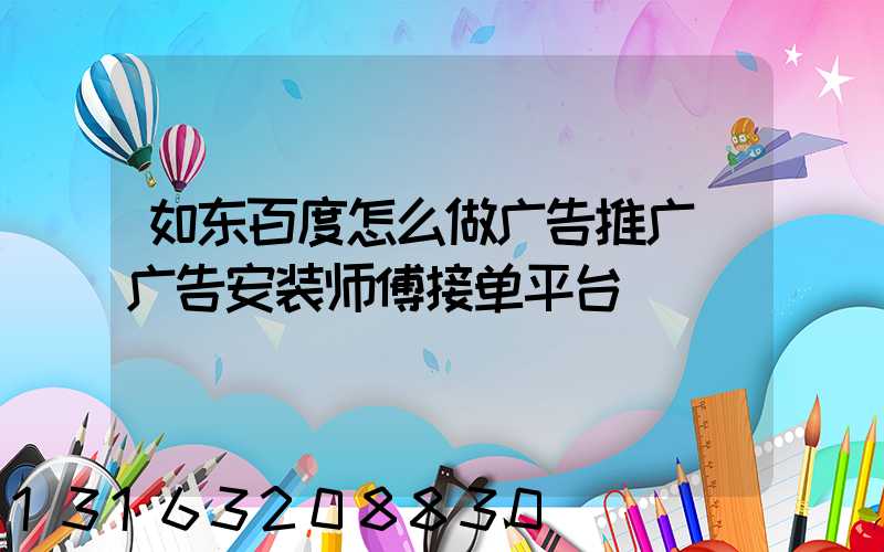 如东百度怎么做广告推广(广告安装师傅接单平台)