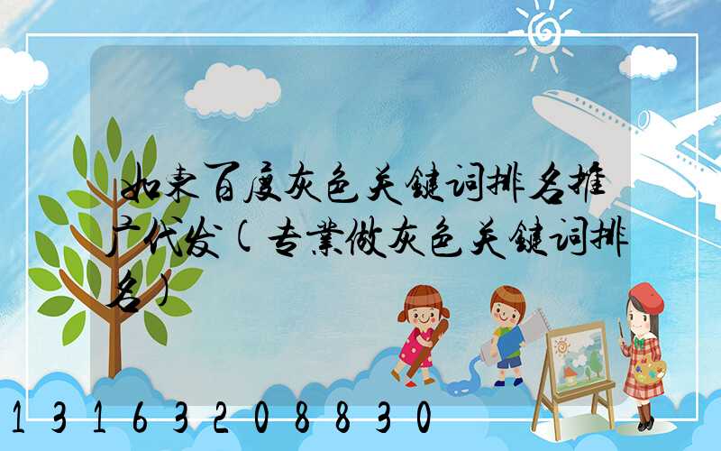 如东百度灰色关键词排名推广代发(专业做灰色关键词排名)