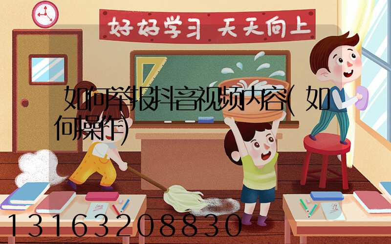 如何举报抖音视频内容(如何操作)