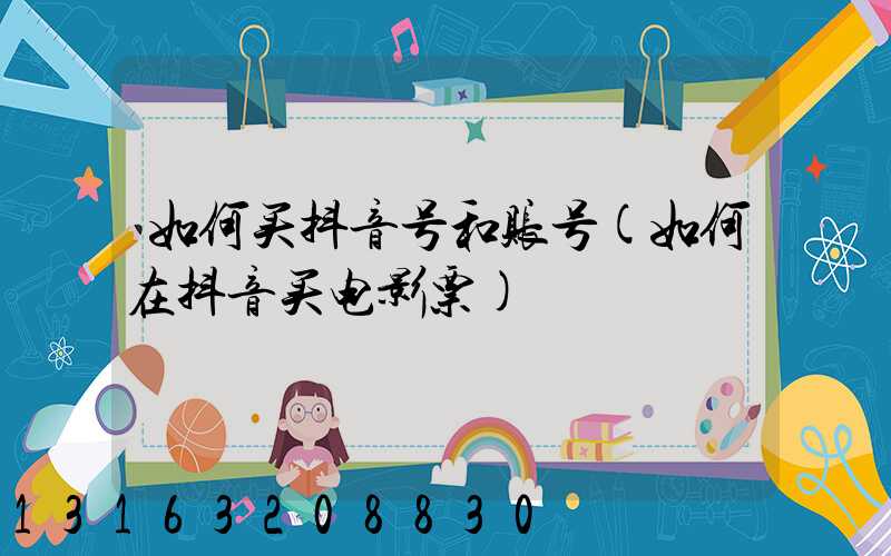 如何买抖音号和账号(如何在抖音买电影票)