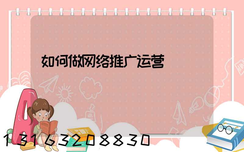 如何做网络推广运营