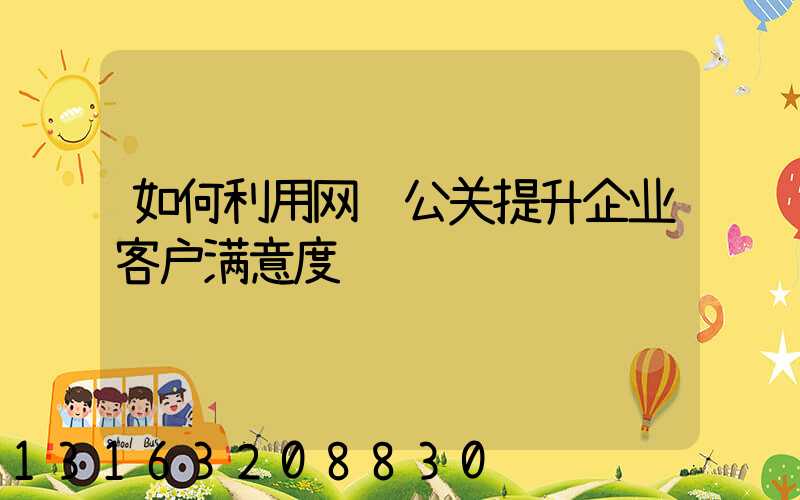 如何利用网络公关提升企业客户满意度
