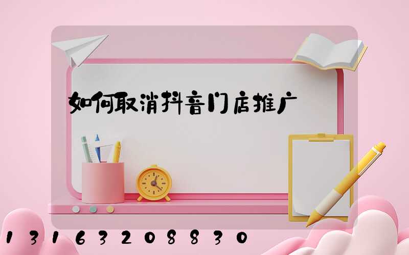如何取消抖音门店推广