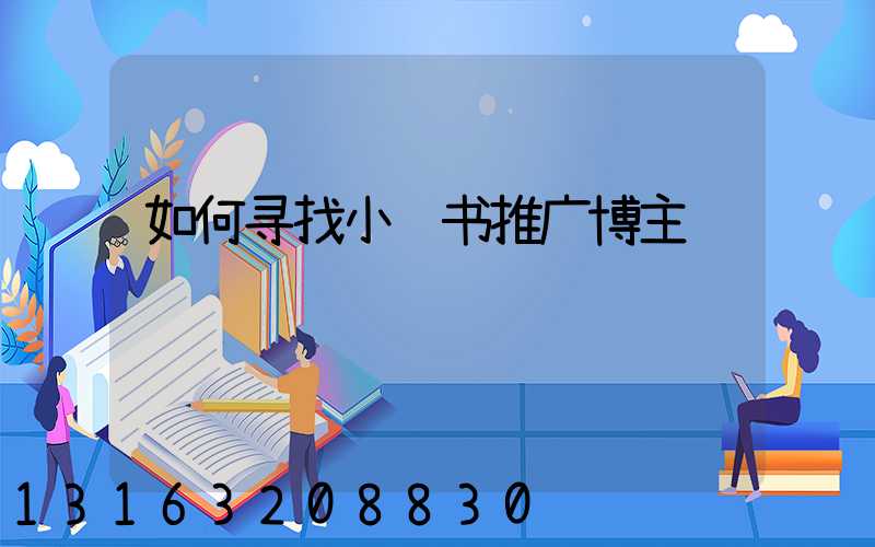 如何寻找小红书推广博主