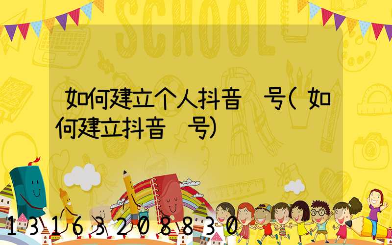 如何建立个人抖音账号(如何建立抖音账号)