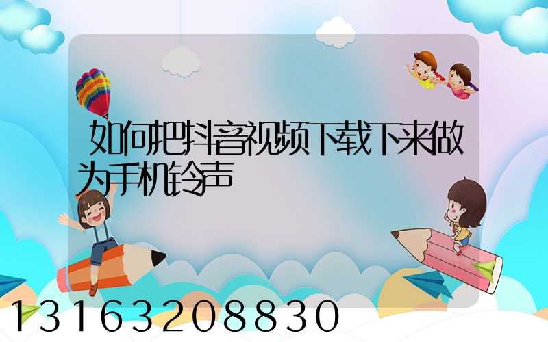 如何把抖音视频下载下来做为手机铃声