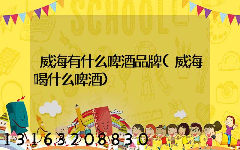 威海有什么啤酒品牌(威海喝什么啤酒)