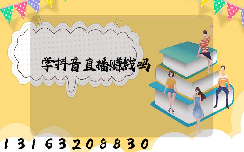 学抖音直播赚钱吗