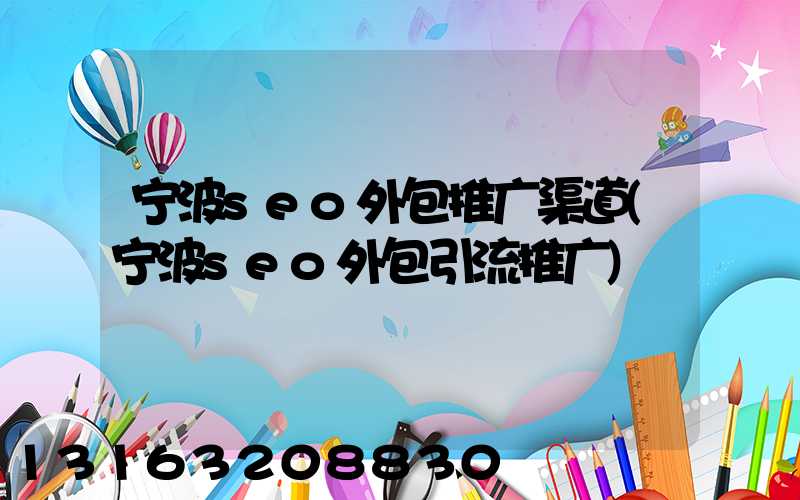 宁波seo外包推广渠道(宁波seo外包引流推广)