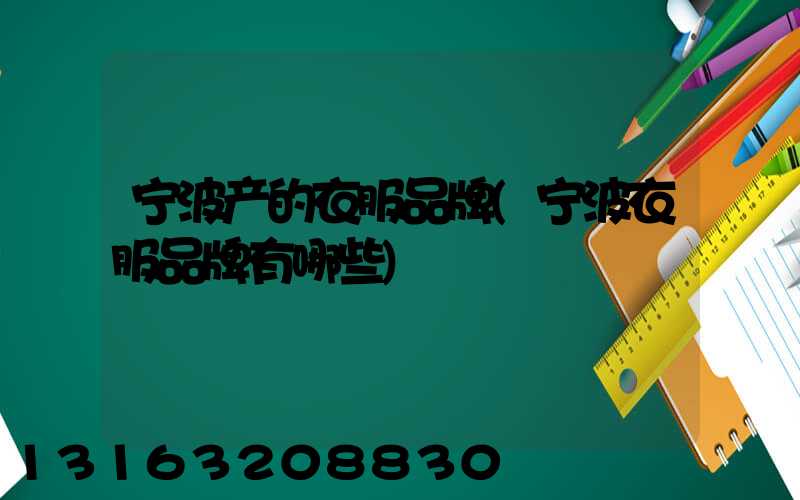 宁波产的衣服品牌(宁波衣服品牌有哪些)