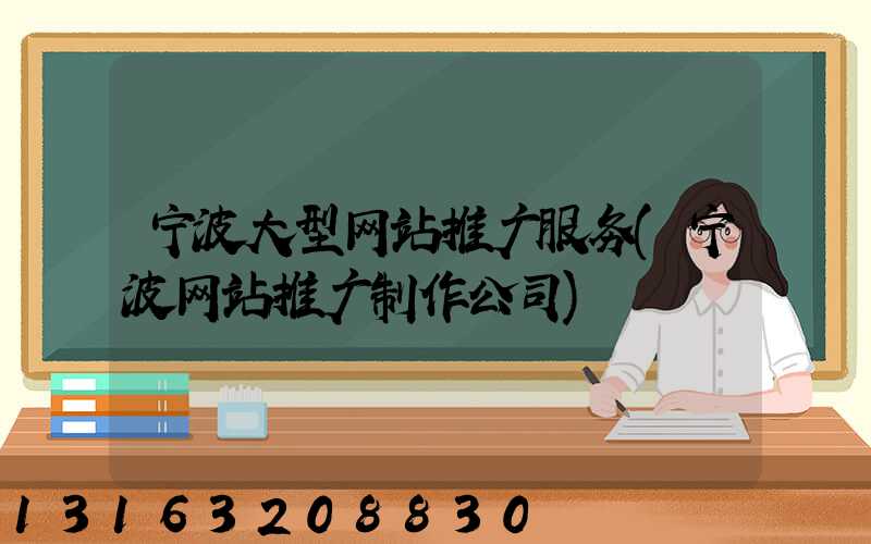 宁波大型网站推广服务(宁波网站推广制作公司)
