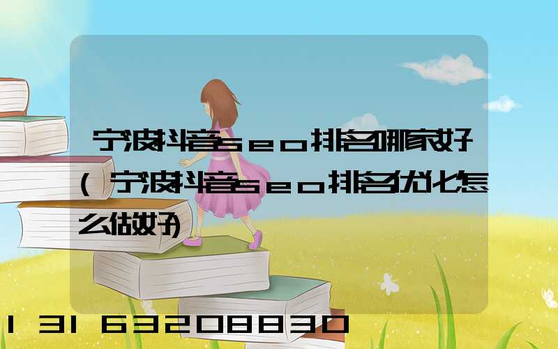 宁波抖音seo排名哪家好(宁波抖音seo排名优化怎么做好)