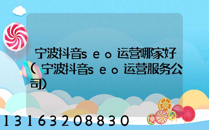 宁波抖音seo运营哪家好(宁波抖音seo运营服务公司)