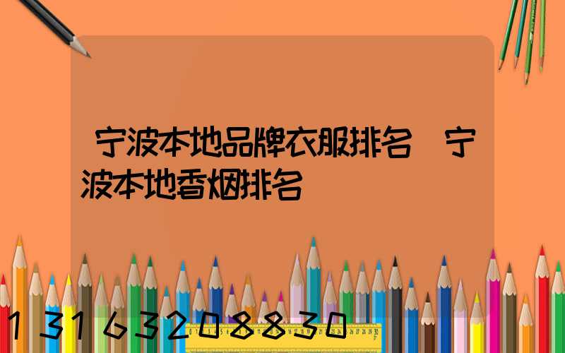 宁波本地品牌衣服排名(宁波本地香烟排名)