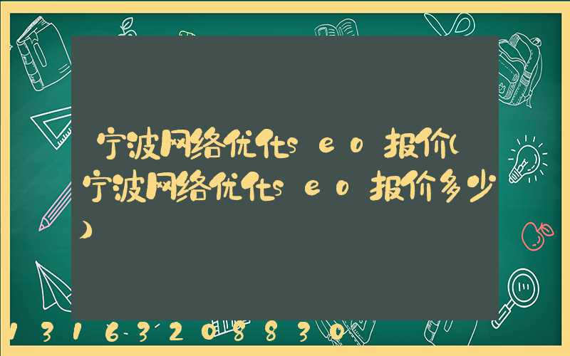宁波网络优化seo报价(宁波网络优化seo报价多少)