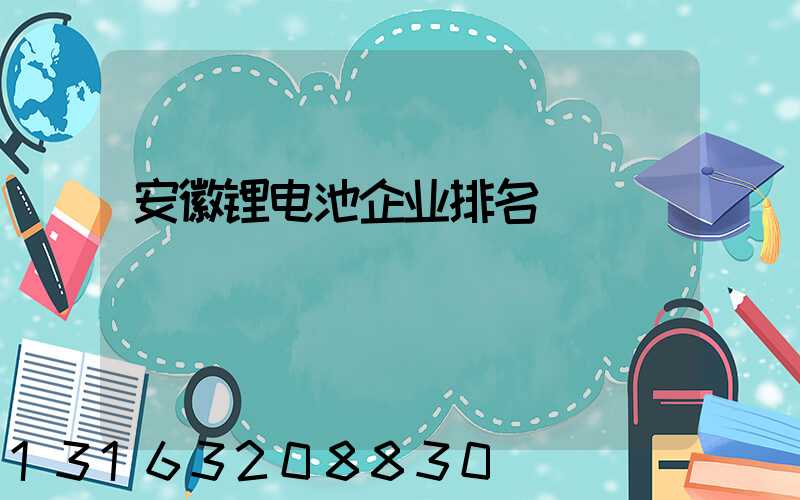 安徽锂电池企业排名