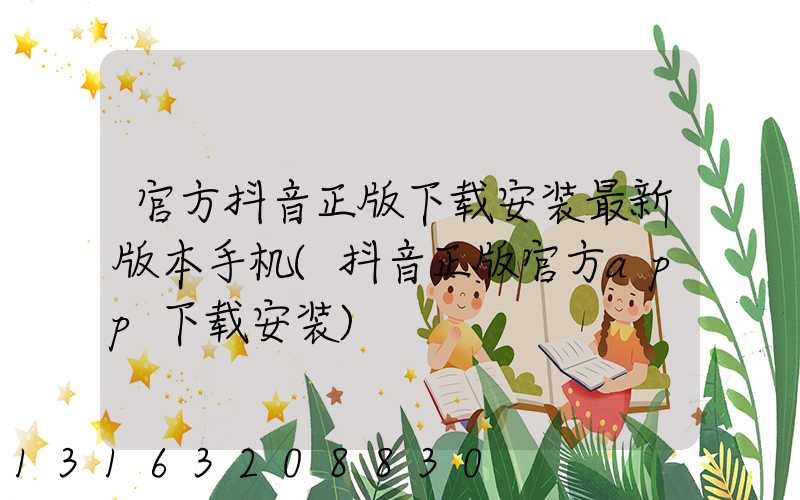 官方抖音正版下载安装最新版本手机(抖音正版官方app下载安装)