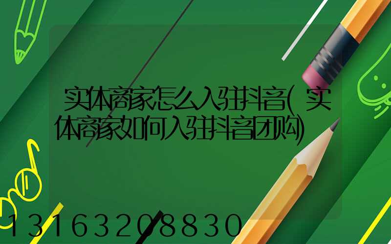 实体商家怎么入驻抖音(实体商家如何入驻抖音团购)