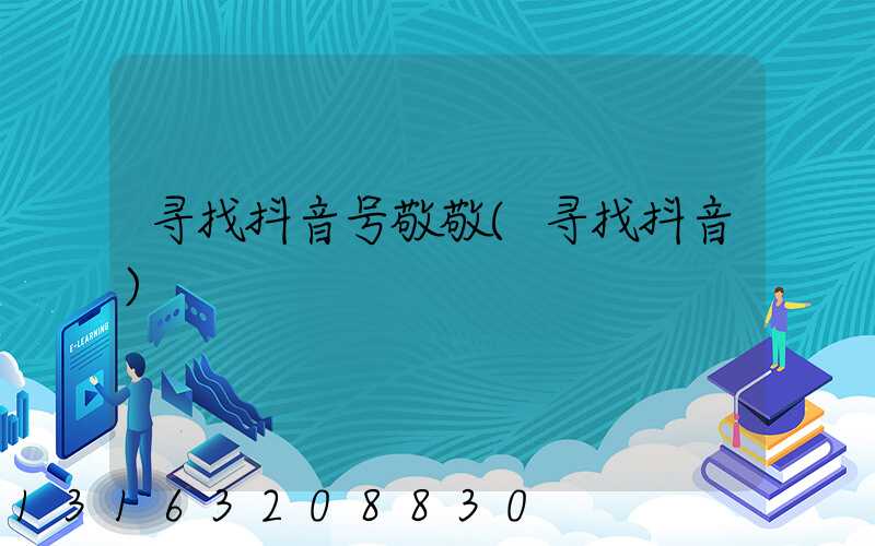 寻找抖音号敬敬(寻找抖音)