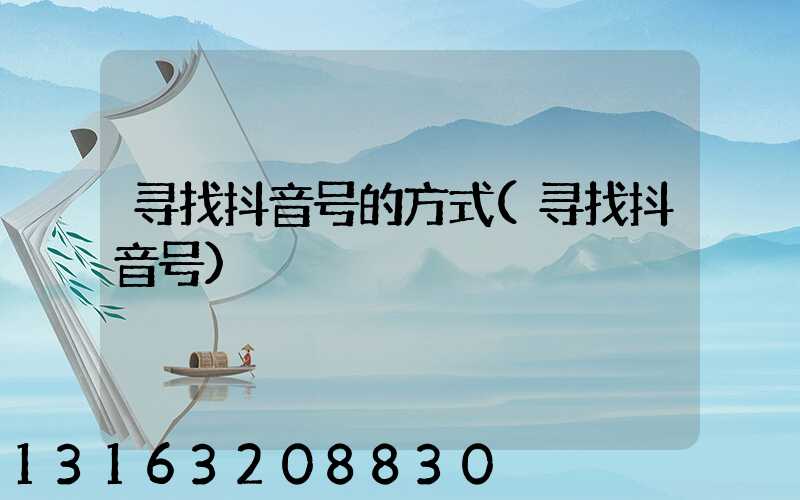 寻找抖音号的方式(寻找抖音号)
