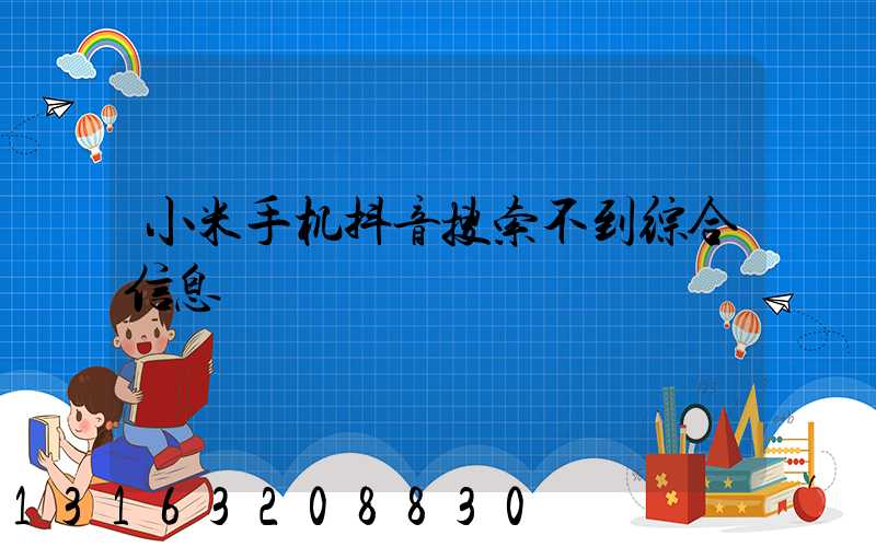 小米手机抖音搜索不到综合信息
