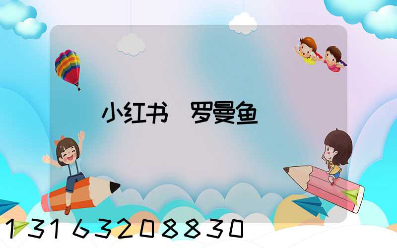 小红书_罗曼鱼