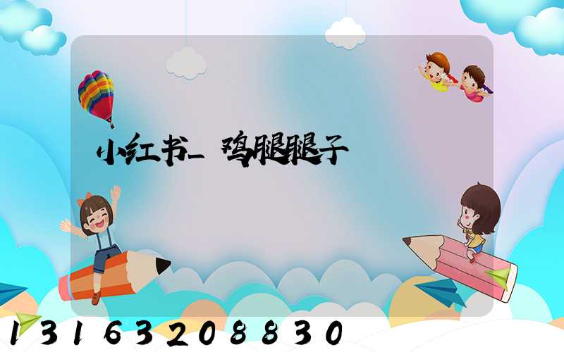 小红书_鸡腿腿子